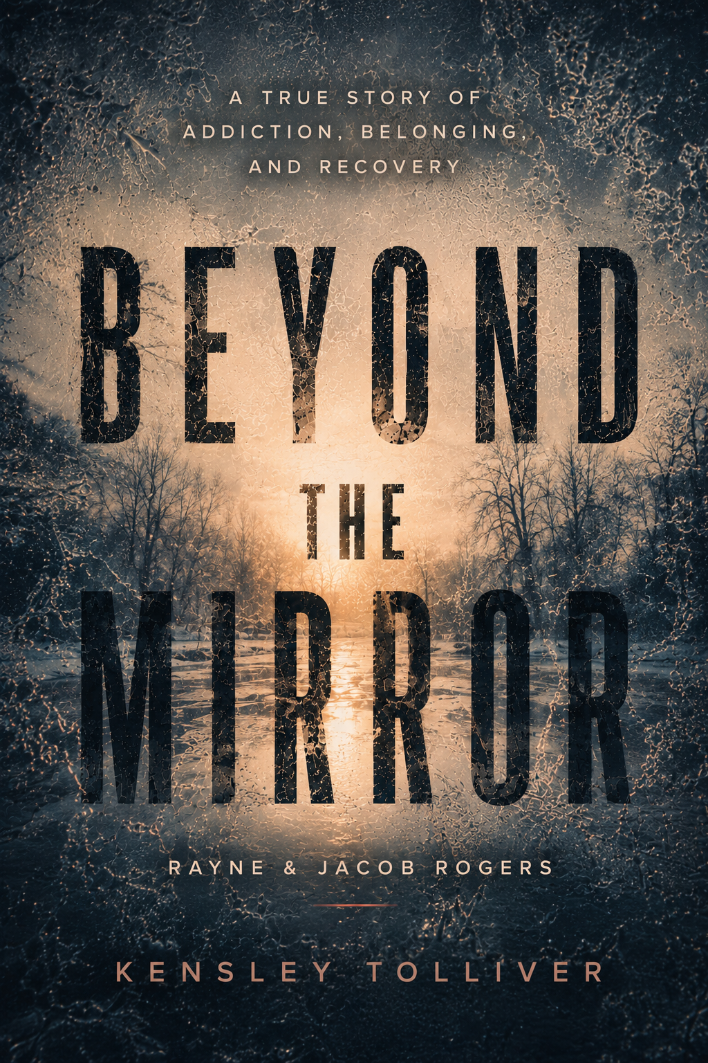 Beyond the Mirror. A True Story of Addiction, Belonging, and Recovery. Rayne and Jacob Rogers. Kensley Tolliver.